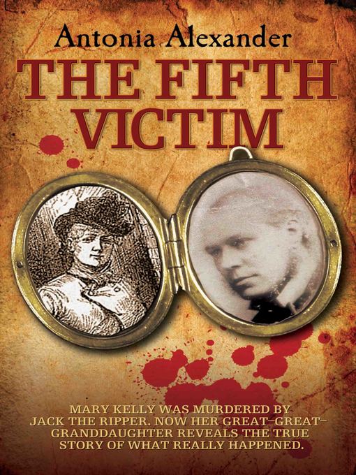 Title details for The Fifth Victim--Mary Kelly was murdered by Jack the Ripper now her Great-Great-Grandaughter reveals the true story of what really happened by Antonia Alexander - Available